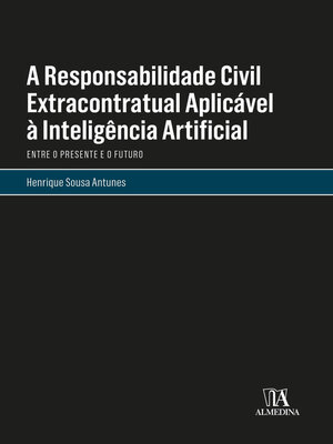 cover image of A Responsabilidade Civil Extracontratual Aplicável à Inteligência Artificial--Entre o Presente e o Futuro